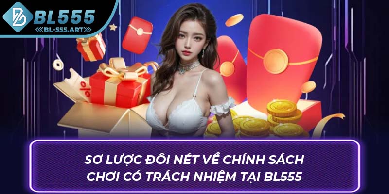 Sơ lược đôi nét về chính sách chơi có trách nhiệm tại BL555