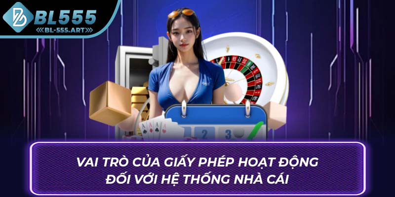 Vai trò của giấy phép hoạt động đối với hệ thống nhà cái