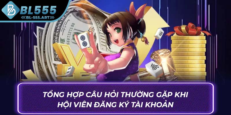 Tổng hợp câu hỏi thường gặp khi hội viên đăng ký tài khoản