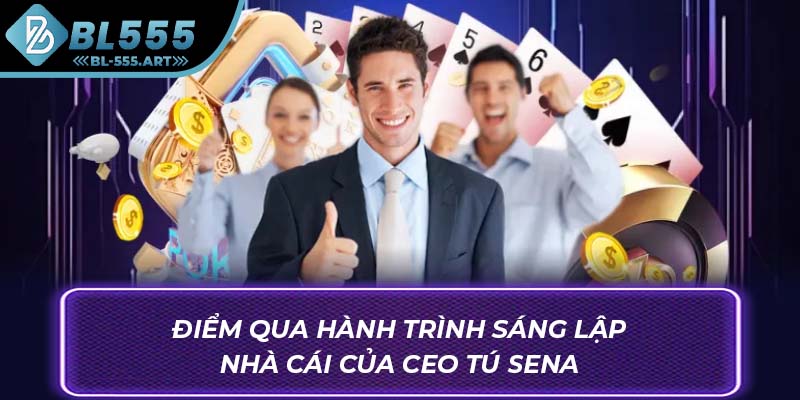 Điểm qua hành trình sáng lập nhà cái của CEO Tú Sena