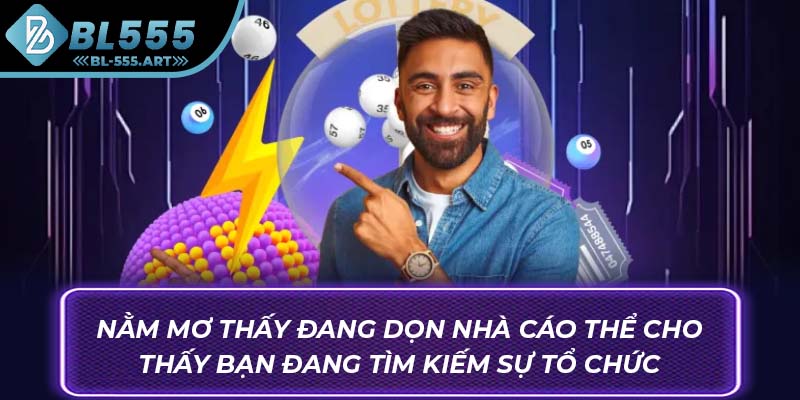 Nằm mơ thấy đang dọn nhà cáo thể cho thấy bạn đang tìm kiếm sự tổ chức